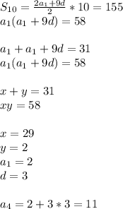 S_{10}=\frac{2a_{1}+9d}{2}*10=155\\
 a_{1}(a_{1}+9d)=58\\\\
 a_{1}+a_{1}+9d=31\\
a_{1}(a_{1}+9d)=58\\\\
x+y=31\\
xy=58\\\\ 
 x=29\\
 y=2\\
 a _{1}=2\\
 d=3\\\\
a_{4}=2+3*3=11
