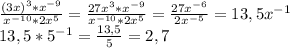 \frac{(3x)^{3}*x^{-9}}{x^{-10}*2x^{5}}= \frac{27x^{3}*x^{-9}}{x^{-10}*2x^{5}}=\frac{27x^{-6}}{2x^{-5}}= 13,5 x^{-1} \\ 
13,5 *5^{-1} = \frac{13,5}{5} =2,7 \\ 
