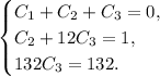 \begin{equation*}
 \begin{cases}
 C_1+C_2+C_3=0, 
 \\
 C_2+12C_3=1,
 \\
 132C_3=132.
 \end{cases}
\end{equation*}