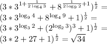 (3*3^{ 1+\frac{1}{2\log_43}}+8^{ \frac{1}{2\log_92}+1 }) ^ \frac{1}{2}=
\\ (3*3^{\log_94}}+8^{ \log_49}+1 }) ^ \frac{1}{2}=
\\ (3*3^{ \log_32}}+(2^{ \log_23})^3+1 }) ^ \frac{1}{2}=
\\(3*2+27+1)^\frac{1}{2}= \sqrt{34}