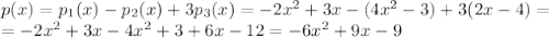 p(x)=p_{1} (x) - p_{2}(x) + 3p_{3}(x) = - 2x^{2} + 3x - (4x^{2}-3) + 3(2x-4)= \\ 
=- 2x^{2} + 3x - 4x^{2}+3 + 6x-12= - 6x^{2}+9x-9 \\
