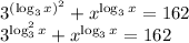 3^{(\log_3x)^2}+x^{\log_3x}=162
\\\
3^{\log^2_3x}+x^{\log_3x}=162