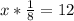 x* \frac{1}{8} = 12
