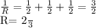 \frac{1}{R}= \frac{1}{2}+ \frac{1}{2}+ \frac{1}{2}= \frac{3}{2}

R= \frac{2}{3}