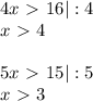 4x\ \textgreater \ 16|:4 \\ 
x\ \textgreater \ 4 \\ 
 \\ 
5x\ \textgreater \ 15|:5 \\ 
x\ \textgreater \ 3 \\