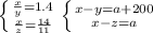 \left \{ {{ \frac{x}{y} =1.4} \atop { \frac{x}{z} = \frac{14}{11} }} \right. 
 \left \{ {{x-y=a+200} \atop {x-z=a}} \right.