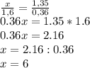 \\ \frac{x}{1,6} = \frac{1,35}{0,36}
 \\ 0.36x = 1.35 * 1.6
 \\ 0.36x = 2.16
 \\ x = 2.16 : 0.36
 \\ x = 6