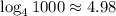 \log_41000\approx 
4.98