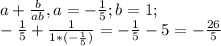 a+ \frac{b}{ab}, a=- \frac{1}{5}; b =1;\\
- \frac{1}{5} + \frac{1}{1*(- \frac{1}{5}) } = - \frac{1}{5} - 5= - \frac{26}{5}