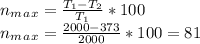 n_m_a_x= \frac{T_1-T_2}{T_1}*100 \\ 
n_m_a_x= \frac{2000-373}{2000}*100 = 81