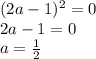 (2a-1)^2=0
\\\
2a-1=0
\\\
a= \frac{1}{2}