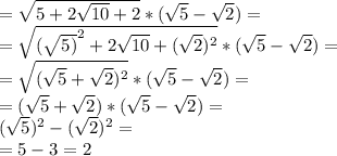 = \sqrt{5+2 \sqrt{10}+2 }*( \sqrt{5} - \sqrt{2})= \\ 
= \sqrt{( \sqrt{5)}^{2} +2 \sqrt{10}+ (\sqrt{2})^{2} }*( \sqrt{5} - \sqrt{2})= \\ 
= \sqrt{ (\sqrt{5}+ \sqrt{2})^{2} } *( \sqrt{5} - \sqrt{2})= \\ 
= (\sqrt{5}+ \sqrt{2}) *( \sqrt{5} - \sqrt{2})= \\ 
( \sqrt{5})^{2} - (\sqrt{2})^{2}= \\
=5-3=2