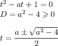 
t^2 - at + 1 = 0 \\
D = a^2 - 4 \geqslant 0 \\ \\ t = \dfrac{a \pm \sqrt{a^2 - 4}}{2}