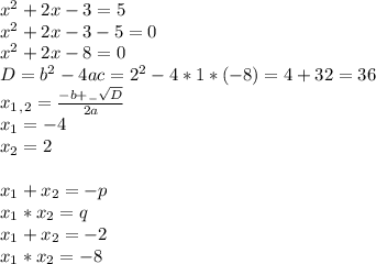 x^2+2x-3=5 \\ x^2+2x-3-5=0 \\ x^2+2x-8=0 \\ D=b^2-4ac=2^2-4*1*(-8)=4+32=36 \\ 
x_1_,_2= \frac{-b+_- \sqrt{D} }{2a} \\ x_1=-4 \\ x_2=2 \\ \\ x_1+x_2=-p \\ x_1*x_2=q \\ x_1+x_2=-2 \\ x_1*x_2=-8