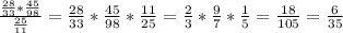 \frac{ \frac{28}{33} * \frac{45}{98} }{ \frac{25}{11} } = \frac{28}{33}* \frac{45}{98} * \frac{11}{25} = \frac{2}{3} * \frac{9}{7} * \frac{1}{5} = \frac{18}{105} = \frac{6}{35}