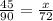 \frac{45}{90} = \frac{x}{72} 
