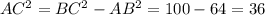 AC^{2} = BC^{2} - AB^{2} =100-64=36
