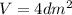 V=4dm^{2} 
