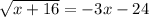 \sqrt{x+16}= - 3x-24
