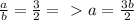 \frac{a}{b} = \frac{3}{2} =\ \textgreater \ a= \frac{3b}{2}