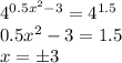 4^{0.5x^2-3} = 4 ^ {1.5} \\
0.5x^2-3=1.5 \\
x = \pm 3