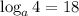 \log_{ a } 4=18