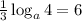 \frac{1}{3} \log_{ a } 4=6