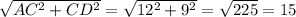 \sqrt{AC^2+CD^2} = \sqrt{12^2+9^2}= \sqrt{225} =15
