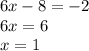 6x - 8 = -2 \\ 
6x=6 \\ 
x= 1