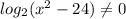 log_{2} ( x^{2} -24) \neq 0