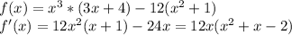 f(x) = x^3*(3x+4) - 12(x^2+1) \\ 
f'(x) = 12x^2(x+1) - 24x = 12x(x^2+x - 2)