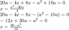20a-4x+8x-a^2+10a=0\\ 
 x=\frac{a^2-30a}{4}\\
 20a-4x-8x-(a^2-10a)=0\\
 -12x+30a-a^2=0\\ 
 x=\frac{30-a^2}{12}\\\\
