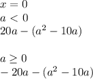 x=0\\
 a\ \textless \ 0 \\
20a-(a^2-10a) \\\\
 a \geq 0 \\
 -20a-(a^2-10a) \\ 
