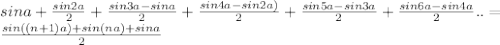 sina+\frac{sin2a}{2}+\frac{sin3a-sina}{2}+\frac{sin4a-sin2a)}{2}+
 \frac{sin5a-sin3a}{2}+\frac{sin6a-sin4a}{2}..=\\
 \frac{sin((n+1)a)+sin(na)+sina}{2}