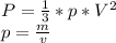 P= \frac{1}{3}*p*V^{2} 
 \\ p= \frac{m}{v}