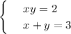 \begin{cases}
 & \text{ } xy=2 \\ 
 & \text{ } x+y=3
\end{cases}