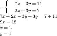 +\begin{cases}
 & \text{ } 7x-3y=11 \\ 
 & \text{ } 2x+3y=7
\end{cases}\\ 7x+2x-3y+3y=7+11\\ 9x=18\\ x=2 \\ y=1