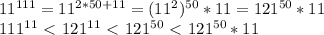 11^{111} = 11^{2*50+11} = (11^{2})^{50}* 11 = 121^{50}* 11 \\ 
111^{11} \ \textless \ 121^{11} \ \textless \ 121^{50} \ \textless \ 121^{50}*11 \\