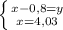 \left \{ {{x-0,8 = y } \atop {x=4,03}} \right.