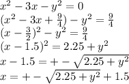 x^2-3x-y^2=0 \\
 (x^2-3x+\frac{9}{4})-y^2=\frac{9}{4}\\
 (x-\frac{3}{2})^2-y^2=\frac{9}{4}\\
 (x-1.5)^2=2.25+y^2\\
 x-1.5=+-\sqrt{2.25+y^2}\\
 x= +-\sqrt{2.25+y^2}+1.5
