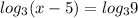 log_{3}(x-5)= log_{3}9
