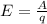 E= \frac{A}{q} 
