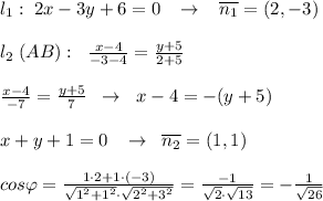 l_1:\; 2x-3y+6=0\; \; \; \to \; \; \; \overline{n_1}=(2,-3)\\\\l_2\; (AB):\; \; \frac{x-4}{-3-4}=\frac{y+5}{2+5}\\\\\frac{x-4}{-7}=\frac{y+5}{7}\; \; \to \; \; x-4=-(y+5)\\\\x+y+1=0\; \; \; \to 
\; \; \overline{n_2}=(1,1)\\\\cos\varphi=\frac{1\cdot 2+1\cdot (-3)}{\sqrt{1^2+1^2}\cdot \sqrt{2^2+3^2}}=\frac{-1}{\sqrt2\cdot \sqrt{13}}=-\frac{1}{\sqrt{26}}
