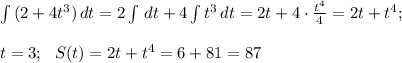 \int {(2+4t^{3})} \, dt= 2\int {} \, dt+ 4\int {t^{3}} \, dt= 2t+4 \cdot \frac{t^{4}}{4} =2t+t^{4}; \\ 
 \\ t=3; \ \ S(t)=2t+t^{4}=6+81=87