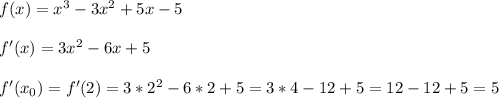 f(x)=x^3-3x^2+5x-5 \\ \\ f'(x)=3x^2-6x+5 \\ \\ f'(x_0)=f'(2)=3*2^2-6*2+5=3*4-12+5=12-12+5=5