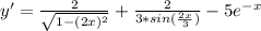 y'= \frac{2}{ \sqrt{1- (2x)^{2}} } + \frac{2}{3*sin( \frac{2x}{3}) } -5 e^{-x} 
