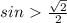 sin\ \textgreater \ \frac{ \sqrt{2} }{2}
