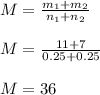 M= \frac{m_{1}+m_{2} }{n _{1}+n_{2}} \\ \\ 
M= \frac{11+7}{0.25+0.25} \\ \\ 
M= 36