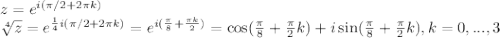 z=e^{i(\pi/2+2\pi k)} \\ 
 \sqrt[4]{z}=e^{\frac{1}{4}i(\pi/2+2\pi k)}=e^{i(\frac{\pi}{8}+\frac{\pi k}{2})}=\cos(\frac{\pi}{8}+\frac{\pi}{2}k)+i\sin(\frac{\pi}{8}+\frac{\pi}{2}k), k=0,...,3