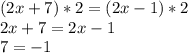 (2x+7)*2 = (2x -1)*2 \\ 
2x+7 = 2x -1 \\ 
7 = -1 \\